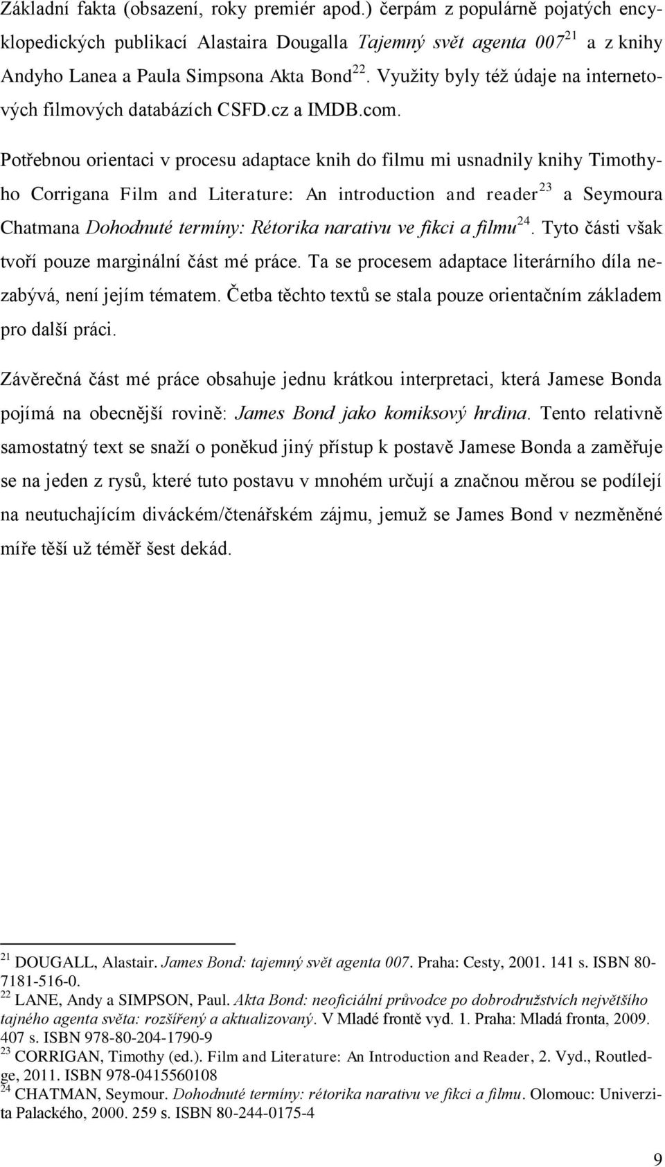 Potřebnou orientaci v procesu adaptace knih do filmu mi usnadnily knihy Timothyho Corrigana Film and Literature: An introduction and reader 23 a Seymoura Chatmana Dohodnuté termíny: Rétorika narativu