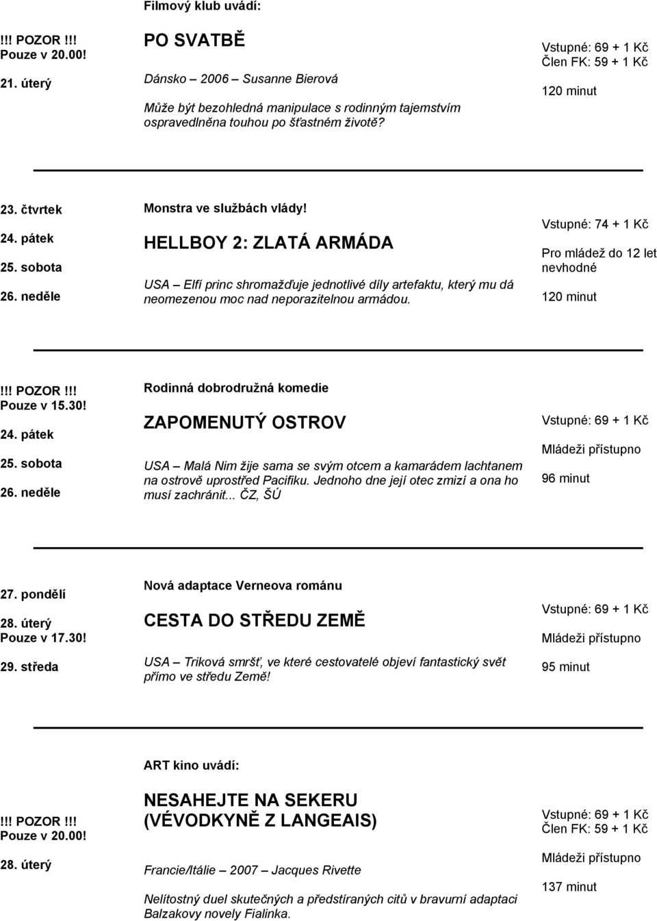 Vstupné: 74 + 1 Kč 120 minut Pouze v 15.30! 24. pátek 25. sobota 26.