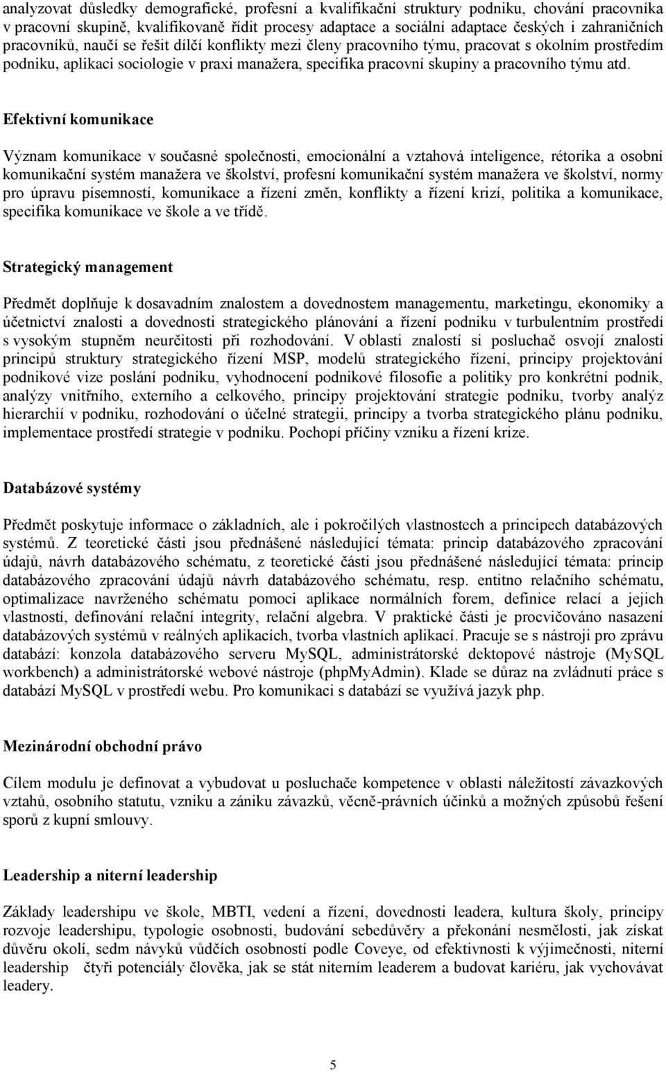 Efektivní komunikace Význam komunikace v současné společnosti, emocionální a vztahová inteligence, rétorika a osobní komunikační systém manažera ve školství, profesní komunikační systém manažera ve