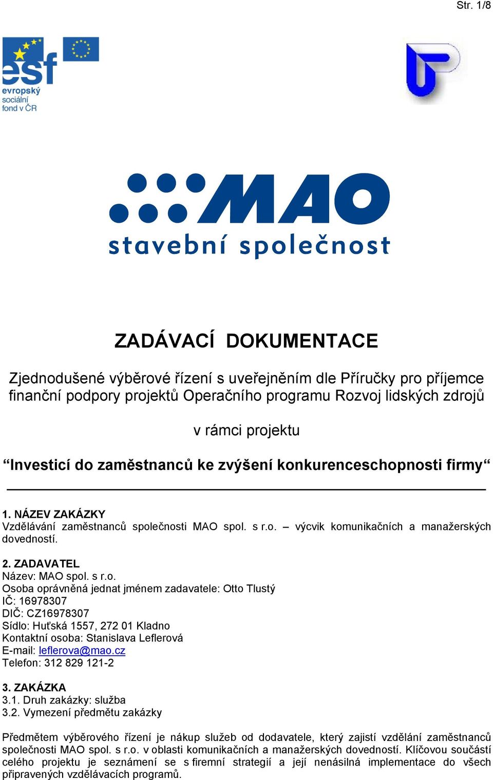 s r.o. Osoba oprávněná jednat jménem zadavatele: Otto Tlustý IČ: 16978307 DIČ: CZ16978307 Sídlo: Huťská 1557, 272 01 Kladno Kontaktní osoba: Stanislava Leflerová E-mail: leflerova@mao.