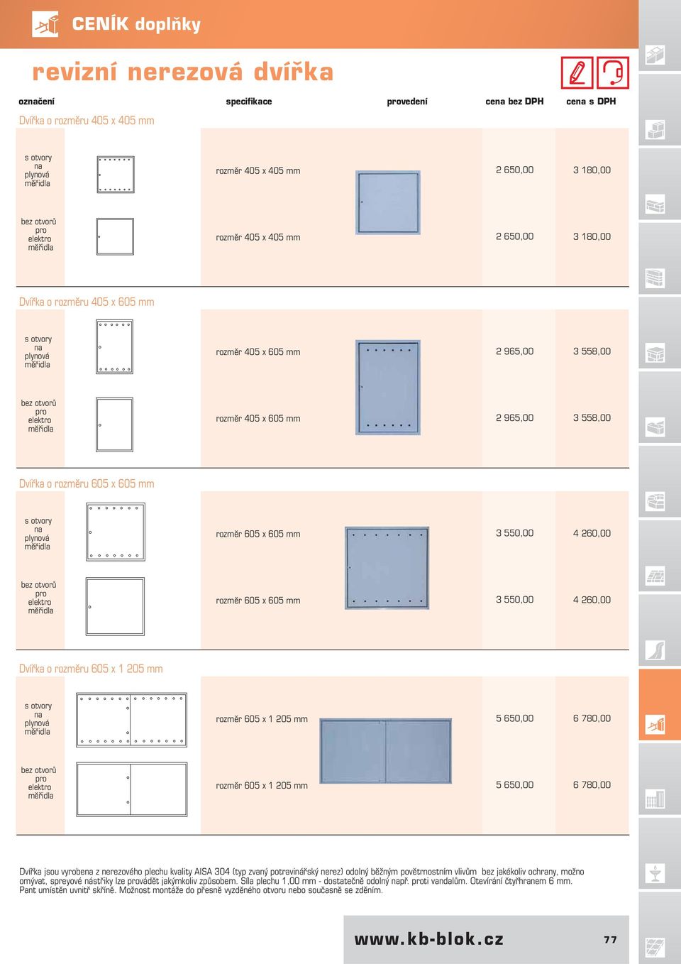 Dvířka o rozměru 605 x 605 mm s otvory na plynová rozměr 605 x 605 mm 3 550,00 4 260,00 bez otvorů pro elektro rozměr 605 x 605 mm 3 550,00 4 260,00 Dvířka o rozměru 605 x 1 205 mm s otvory na