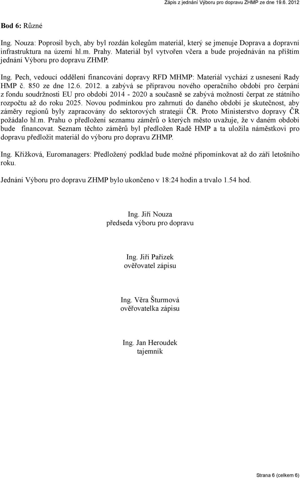 850 ze dne 12.6. 2012. a zabývá se přípravou nového operačního období pro čerpání z fondu soudržnosti EU pro období 2014-2020 a současně se zabývá možností čerpat ze státního rozpočtu až do roku 2025.