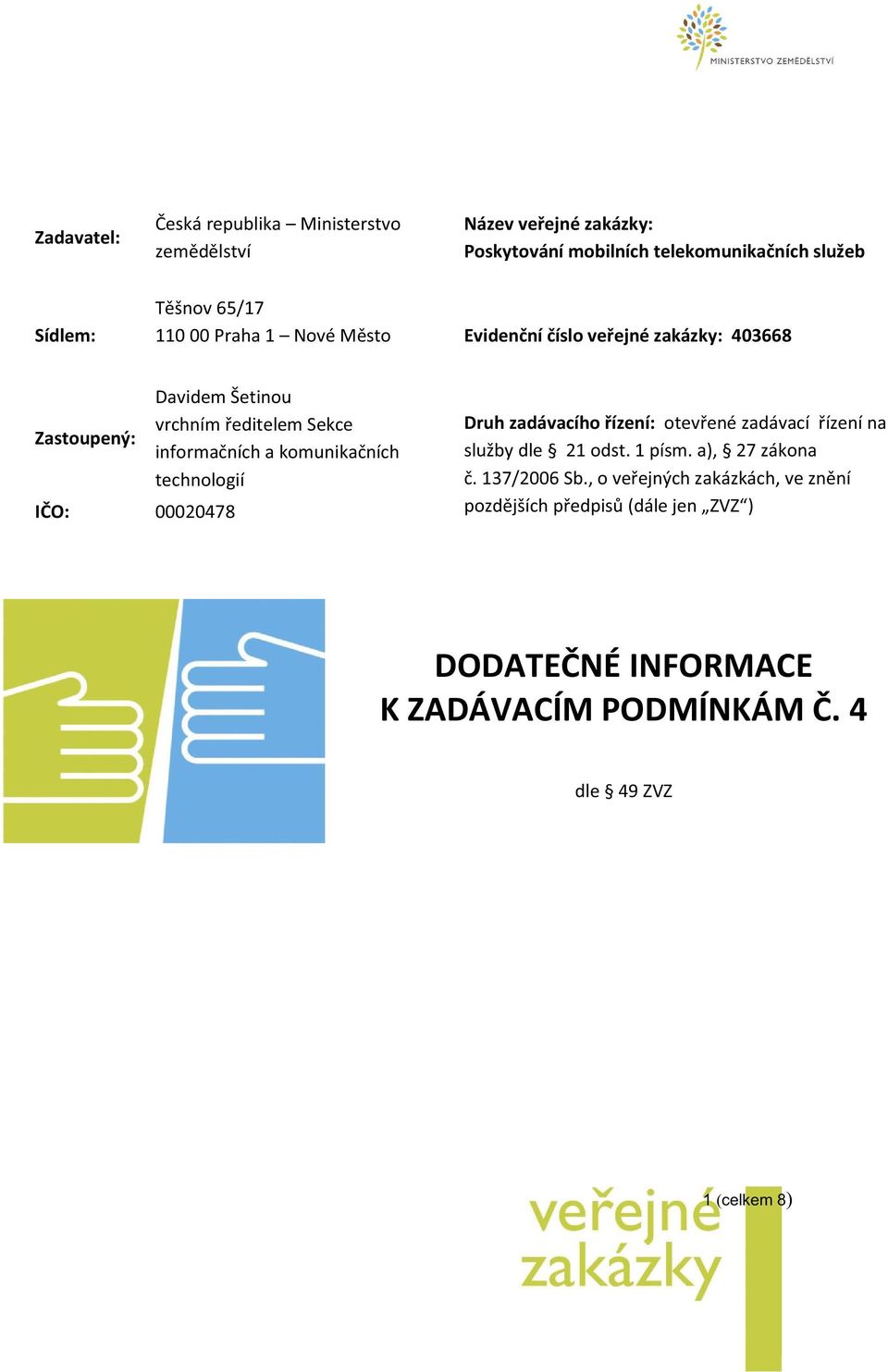 komunikačních technologií IČO: 00020478 Druh zadávacího řízení: otevřené zadávací řízení na služby dle 21 odst. 1 písm. a), 27 zákona č.