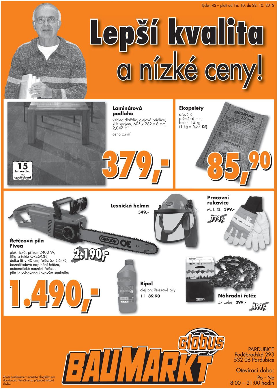 let záruka na opotřebení prodej celých balení 85, 379,- Lesnická helma 549,- Pracovní rukavice M, L, XL 399,- 779,- Řetězová pila Fivea elektrická, příkon 2400 W, lišta a řetěz OREGON, délka lišty 40