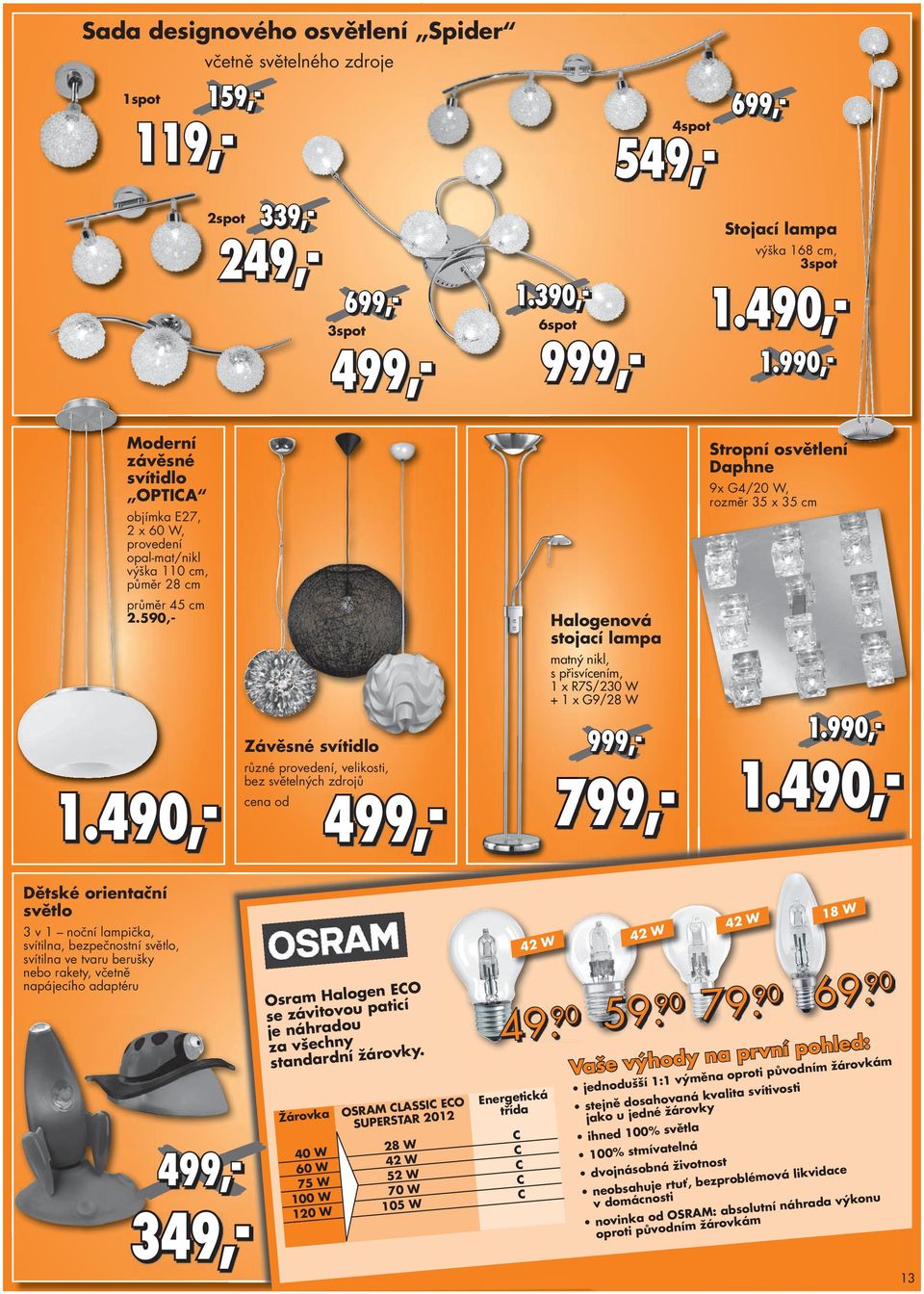 9,- Moderní závěsné svítidlo OPTICA Stropní osvětlení Daphne 9x G4/20 W, rrozměr oz změ ěr 35 5 x 35 cm objímka E27, 2 x 60 W, provedení opal-mat/nikl výška 110 cm, půměr 28 cm průměr 45 cm 2.