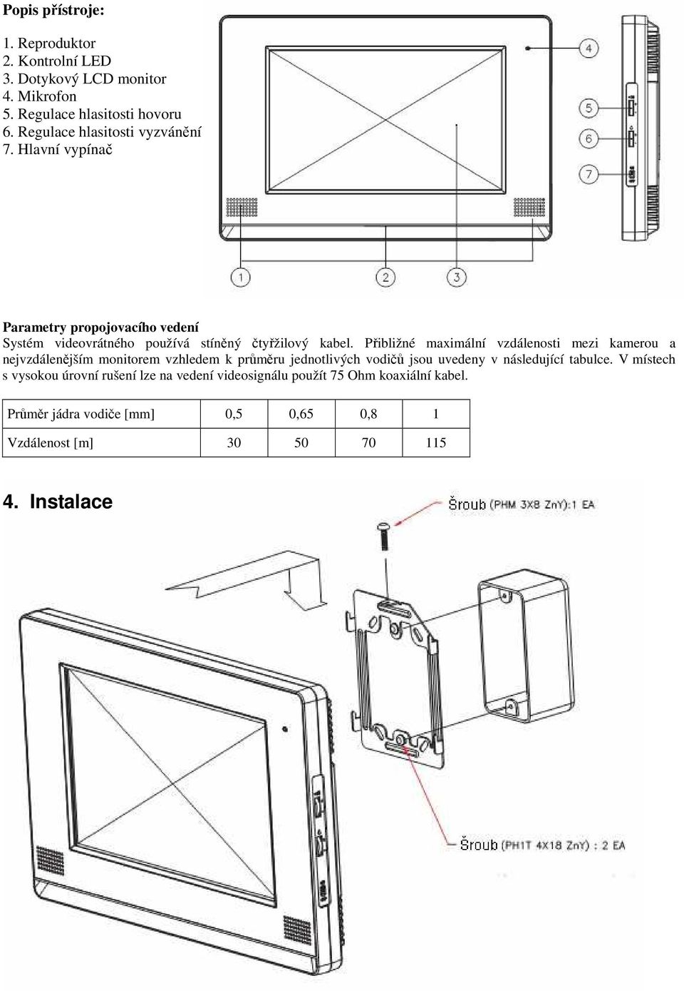 Přibližné maximální vzdálenosti mezi kamerou a nejvzdálenějším monitorem vzhledem k průměru jednotlivých vodičů jsou uvedeny v následující