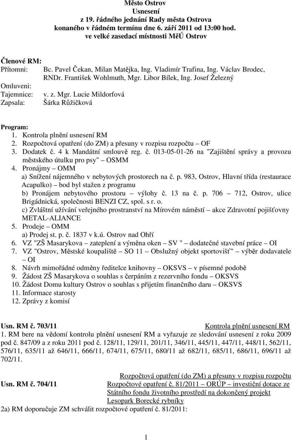 Libor Bílek, Ing. Josef Železný v. z. Mgr. Lucie Mildorfová Šárka Růžičková Program: 1. Kontrola plnění usnesení RM 2. Rozpočtová opatření (do ZM) a přesuny v rozpisu rozpočtu OF 3. Dodatek č.