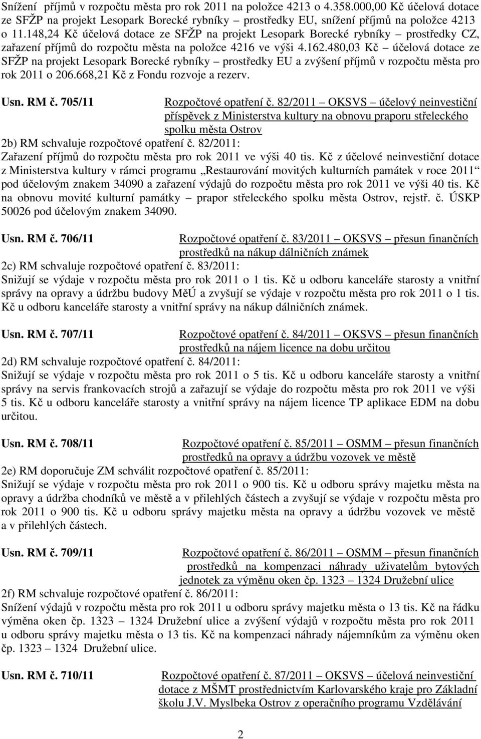 480,03 Kč účelová dotace ze SFŽP na projekt Lesopark Borecké rybníky prostředky EU a zvýšení příjmů v rozpočtu města pro rok 2011 o 206.668,21 Kč z Fondu rozvoje a rezerv. Usn. RM č.