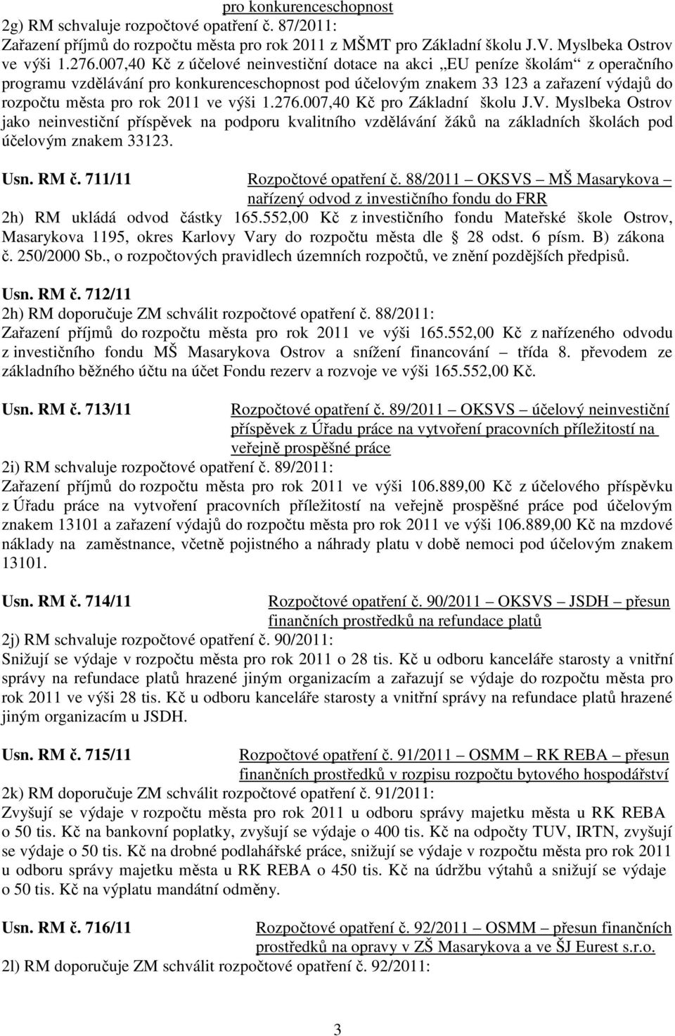 ve výši 1.276.007,40 Kč pro Základní školu J.V. Myslbeka Ostrov jako neinvestiční příspěvek na podporu kvalitního vzdělávání žáků na základních školách pod účelovým znakem 33123. Usn. RM č.