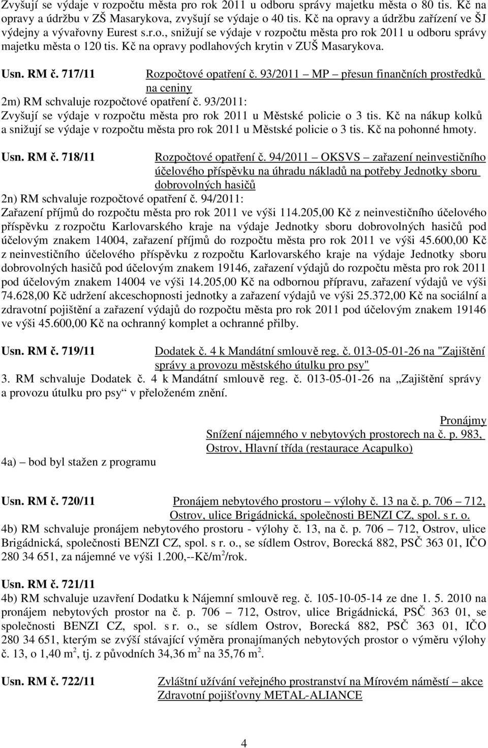 Kč na opravy podlahových krytin v ZUŠ Masarykova. Usn. RM č. 717/11 Rozpočtové opatření č. 93/2011 MP přesun finančních prostředků na ceniny 2m) RM schvaluje rozpočtové opatření č.