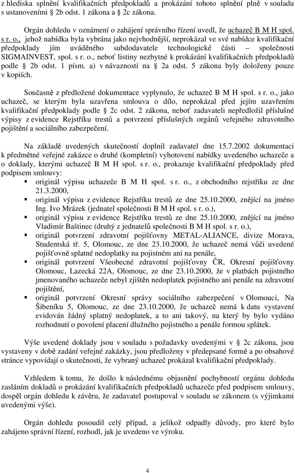 s r. o., neboť listiny nezbytné k prokázání kvalifikačních předpokladů podle 2b odst. 1 písm. a) v návaznosti na 2a odst. 5 zákona byly doloženy pouze v kopiích.