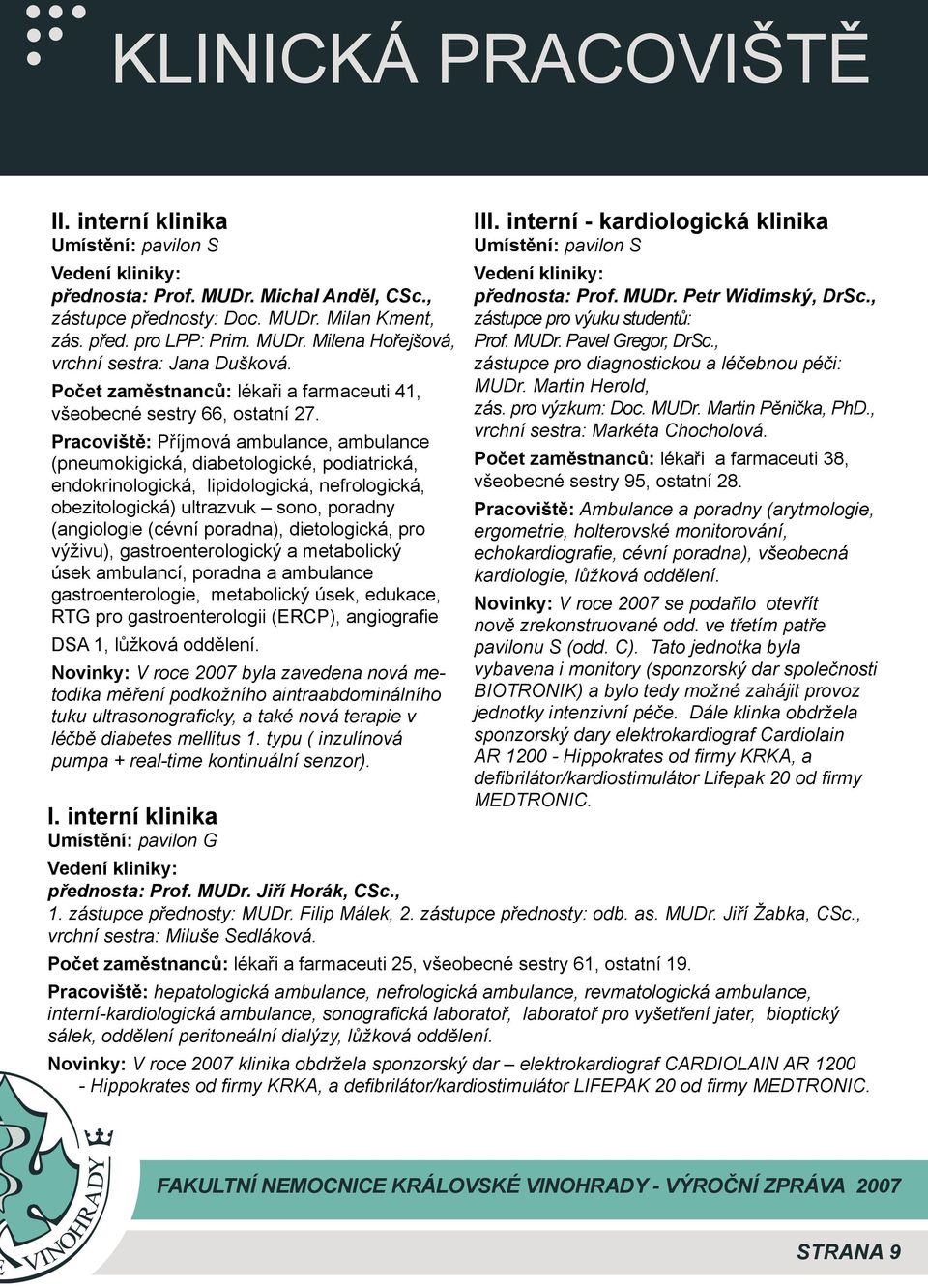 Pracoviště: Příjmová ambulance, ambulance (pneumokigická, diabetologické, podiatrická, endokrinologická, lipidologická, nefrologická, obezitologická) ultrazvuk sono, poradny (angiologie (cévní