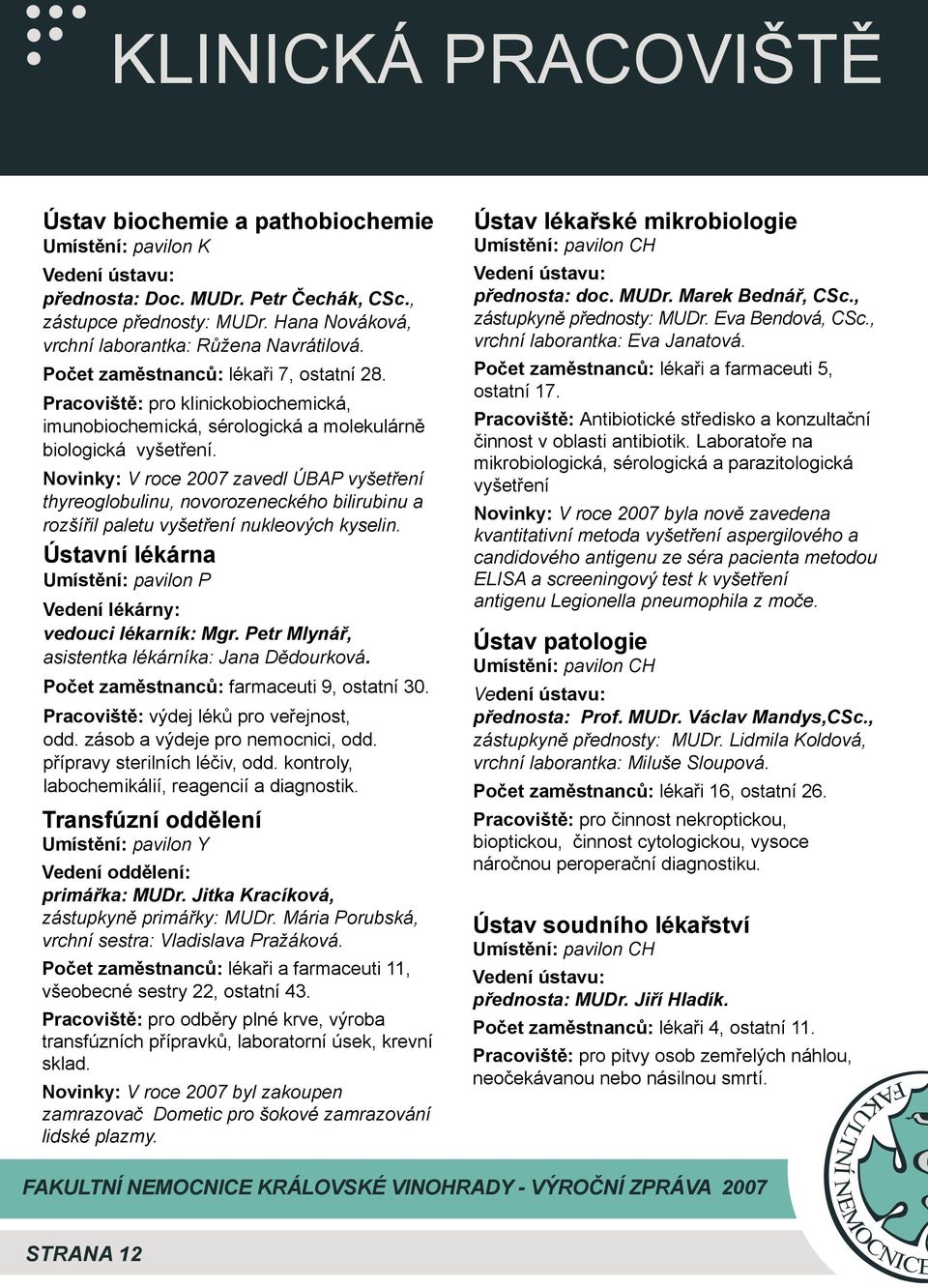 Novinky: V roce 2007 zavedl ÚBAP vyšetření thyreoglobulinu, novorozeneckého bilirubinu a rozšířil paletu vyšetření nukleových kyselin.