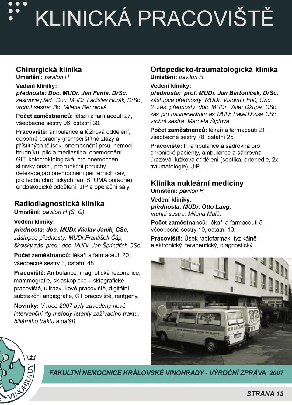 Pracoviště: ambulance a lůžková oddělení, odborné poradny (nemoci štítné žlázy a příštitných tělísek, onemocnění prsu, nemoci hrudníku, plic a mediastina, onemocnění GIT, koloproktologická, pro