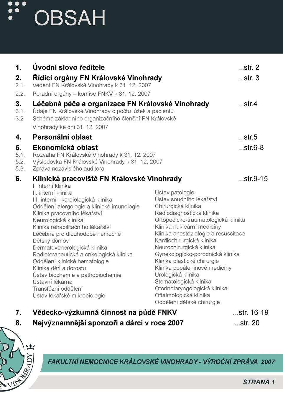 2007 4. Personální oblast...str.5 5. Ekonomická oblast...str.6-8 5.1. Rozvaha FN Královské Vinohrady k 31. 12. 2007 5.2. Výsledovka FN Královské Vinohrady k 31. 12. 2007 5.3. Zpráva nezávislého auditora 6.