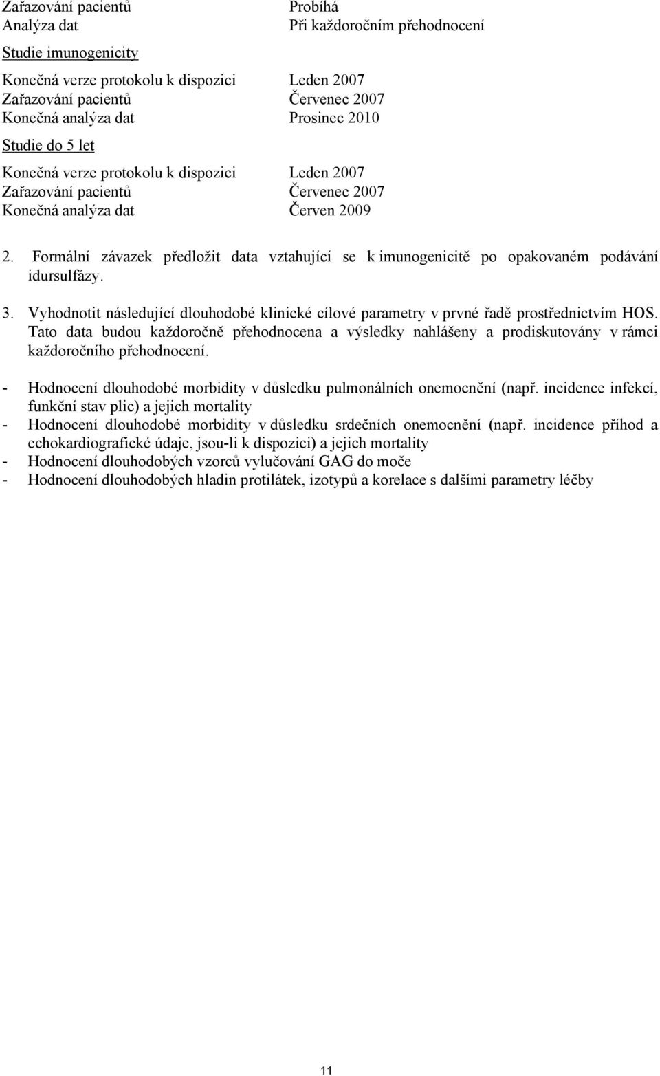 Formální závazek předložit data vztahující se k imunogenicitě po opakovaném podávání idursulfázy. 3. Vyhodnotit následující dlouhodobé klinické cílové parametry v prvné řadě prostřednictvím HOS.