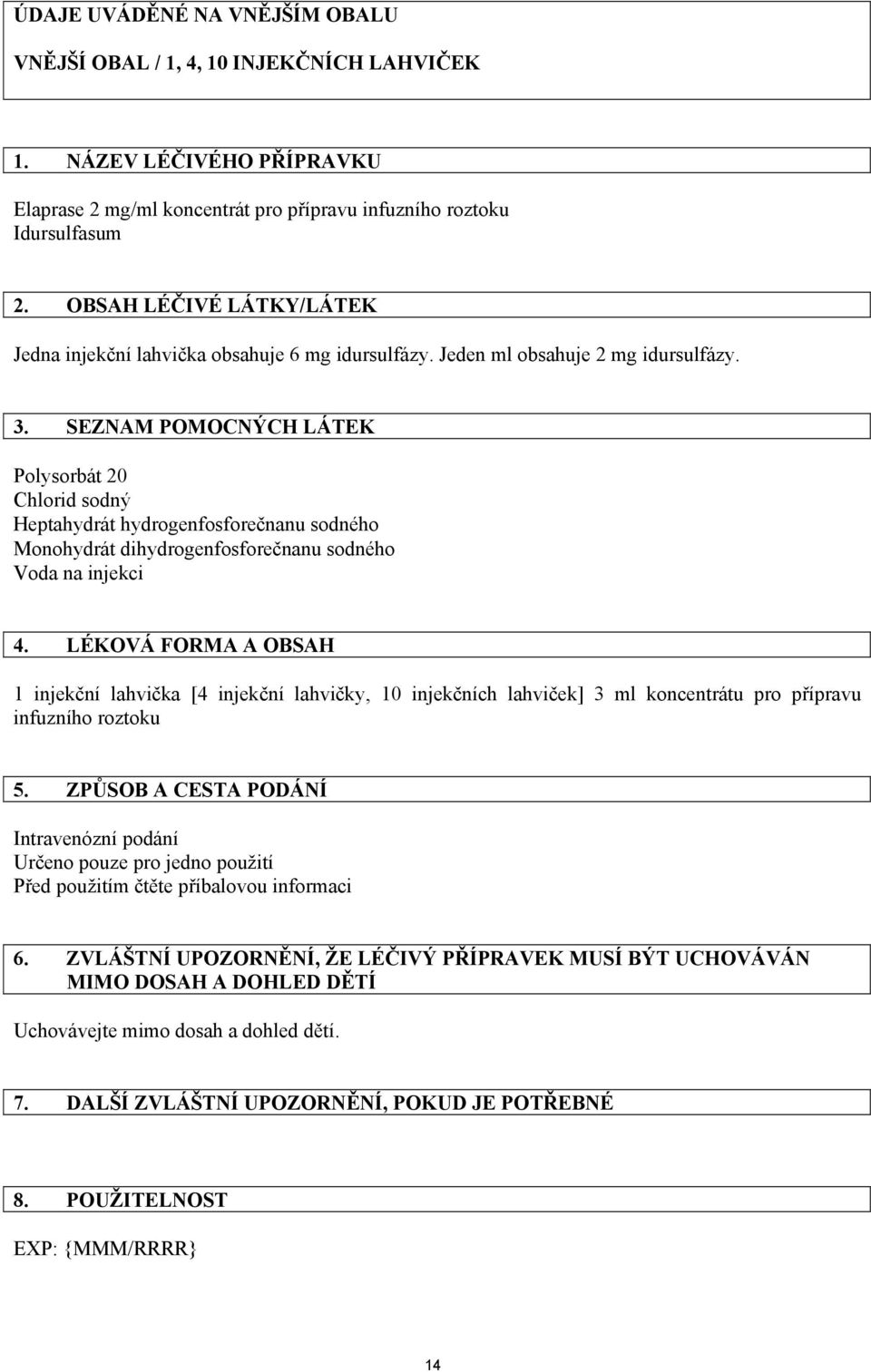 SEZNAM POMOCNÝCH LÁTEK Polysorbát 20 Chlorid sodný Heptahydrát hydrogenfosforečnanu sodného Monohydrát dihydrogenfosforečnanu sodného Voda na injekci 4.