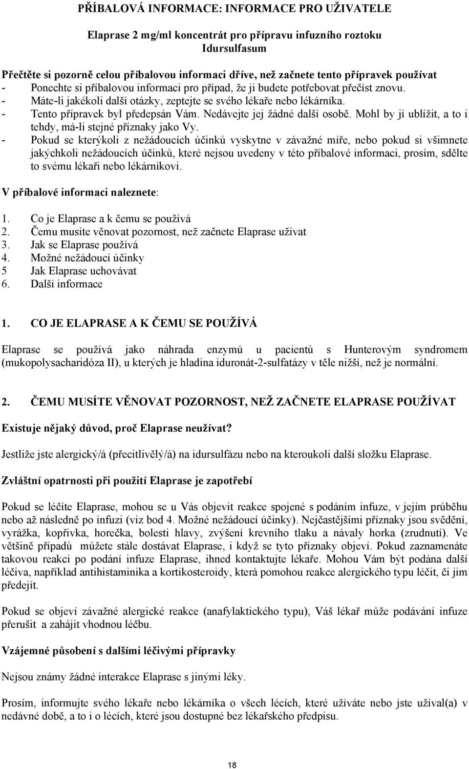 - Tento přípravek byl předepsán Vám. Nedávejte jej žádné další osobě. Mohl by jí ublížit, a to i tehdy, má-li stejné příznaky jako Vy.