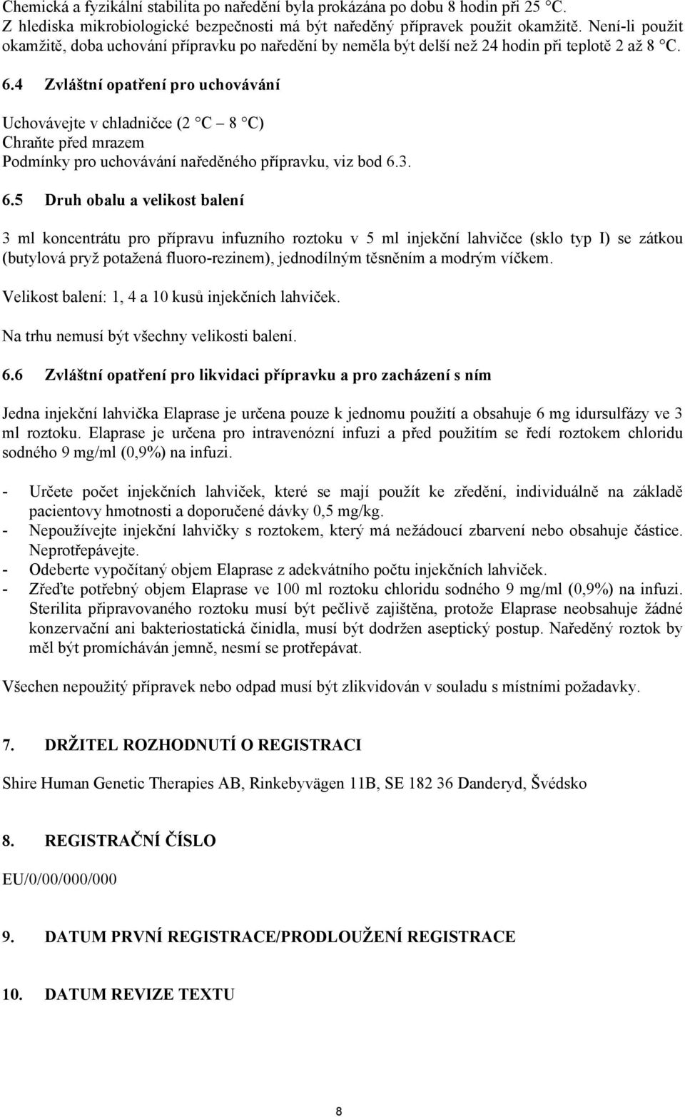 4 Zvláštní opatření pro uchovávání Uchovávejte v chladničce (2 C 8 C) Chraňte před mrazem Podmínky pro uchovávání naředěného přípravku, viz bod 6.