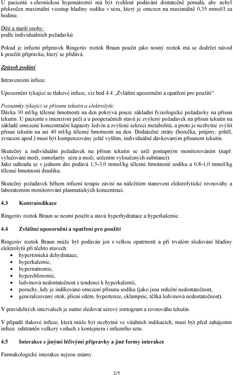 Způsob podání Intravenózní infuze. Upozornění týkající se tlakové infuze, viz bod 4.