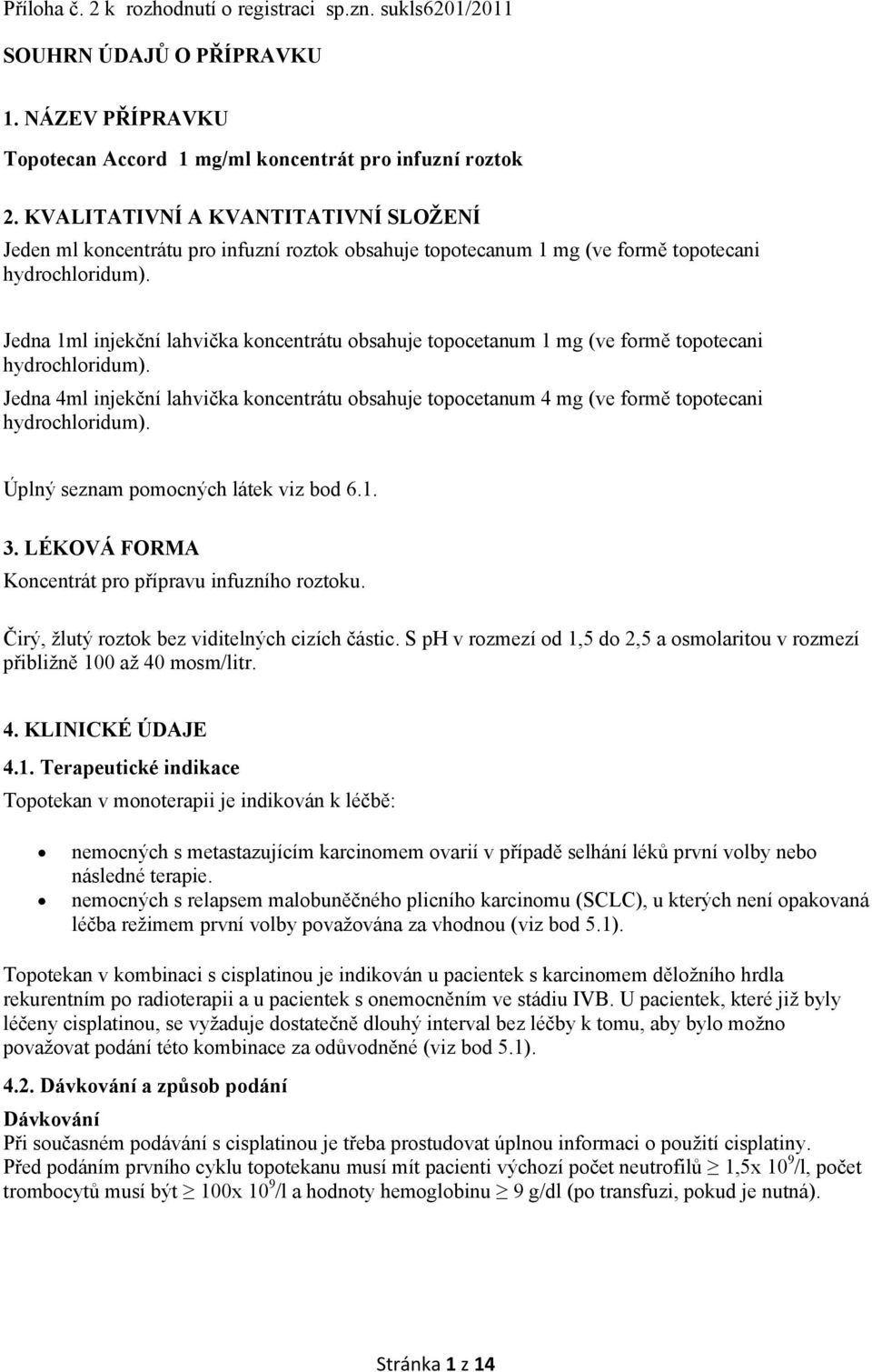 Jedna 1ml injekční lahvička koncentrátu obsahuje topocetanum 1 mg (ve formě topotecani hydrochloridum).