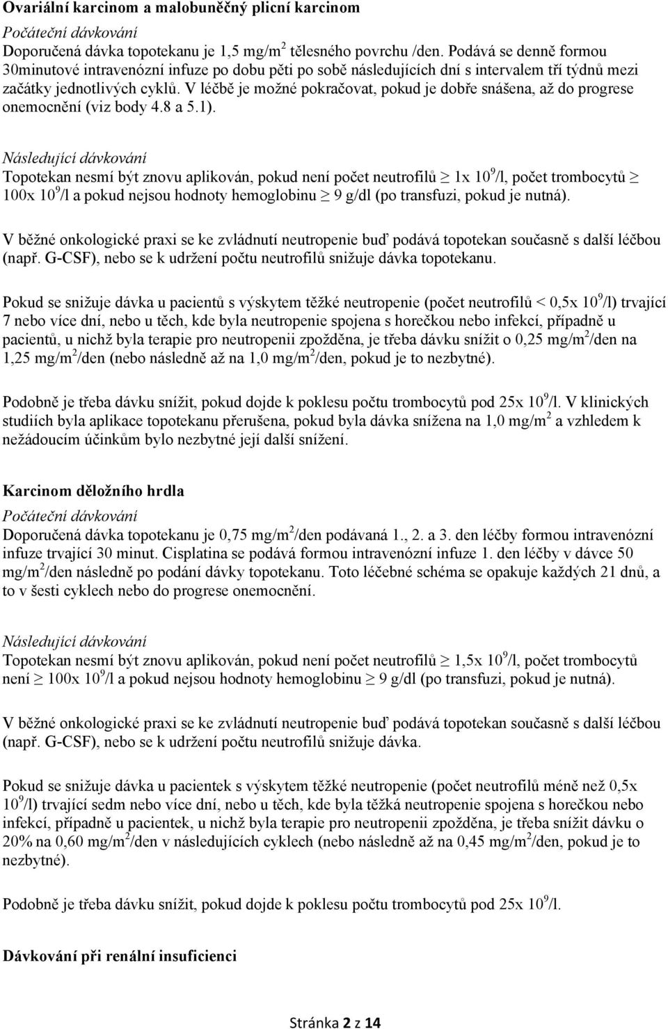 V léčbě je možné pokračovat, pokud je dobře snášena, až do progrese onemocnění (viz body 4.8 a 5.1).