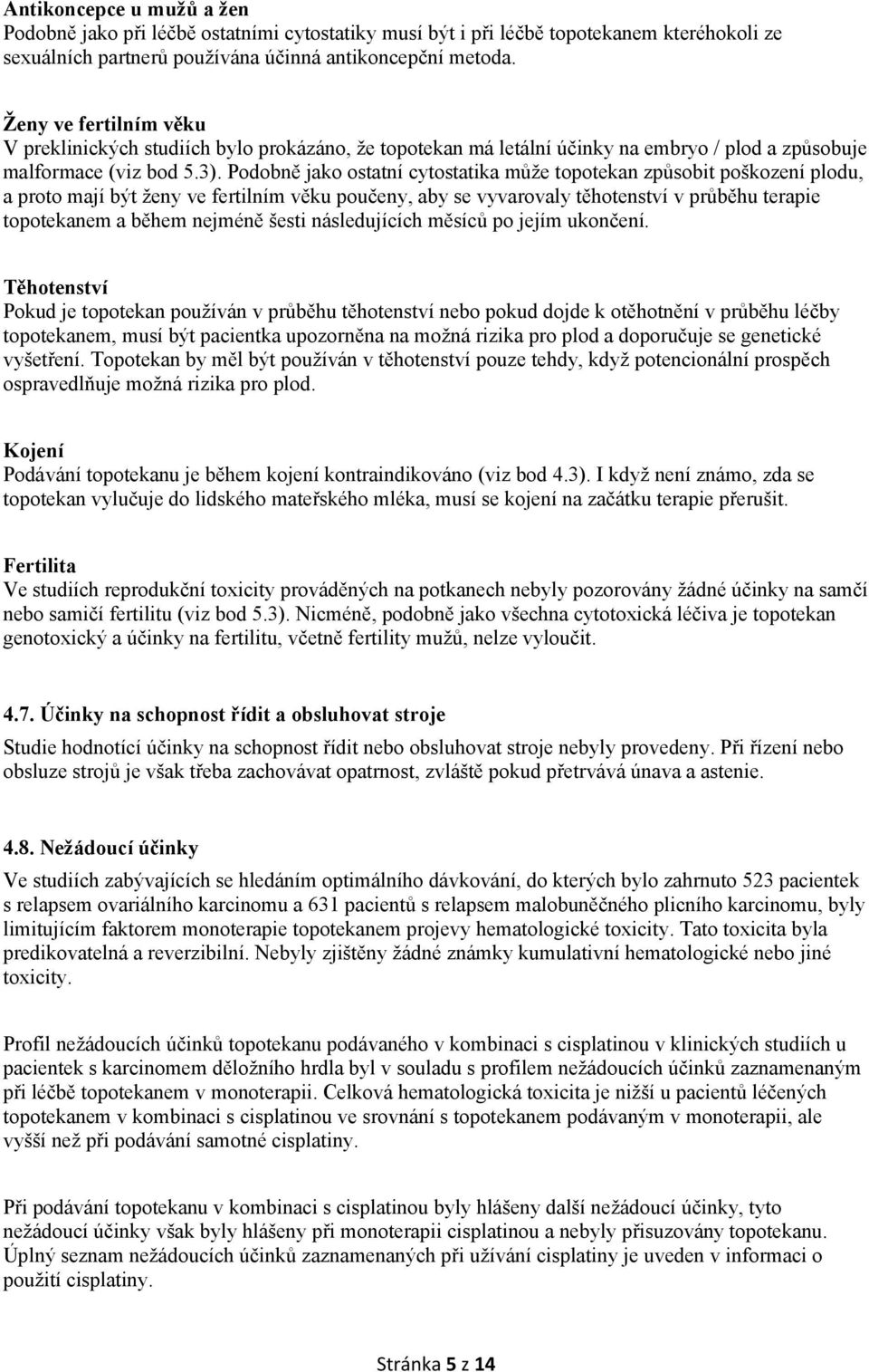 Podobně jako ostatní cytostatika může topotekan způsobit poškození plodu, a proto mají být ženy ve fertilním věku poučeny, aby se vyvarovaly těhotenství v průběhu terapie topotekanem a během nejméně