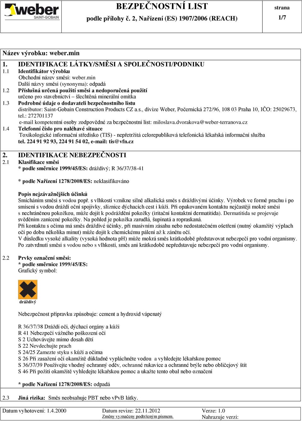 3 Podrobné údaje o dodavateli bezpečnostního listu distributor: Saint-Gobain Construction Products CZ a.s., divize Weber, Počernická 272/96, 108 03 Praha 10, IČO: 25029673, tel.