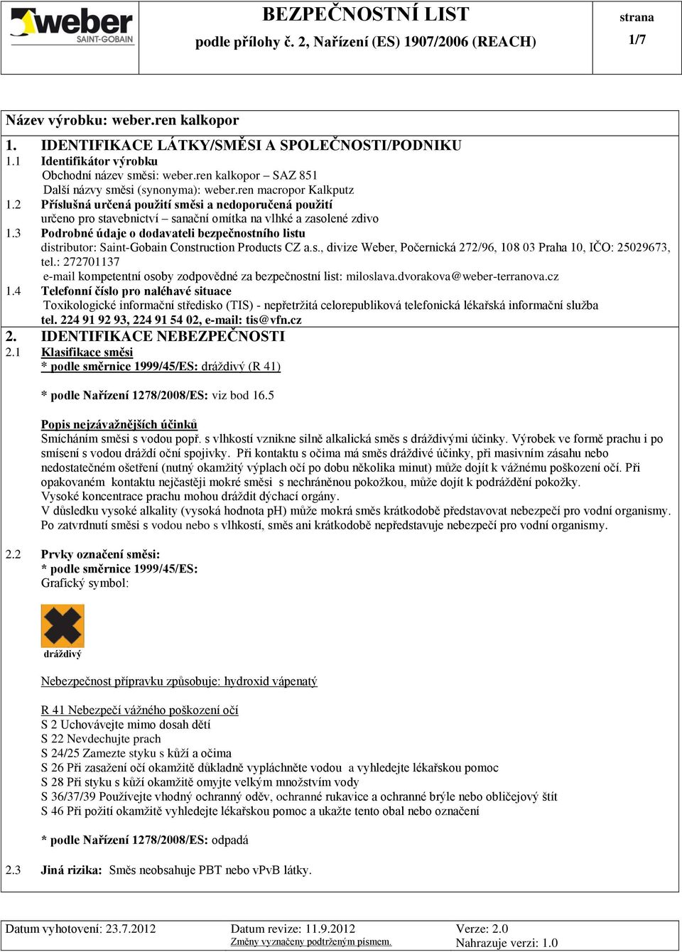 3 Podrobné údaje o dodavateli bezpečnostního listu distributor: Saint-Gobain Construction Products CZ a.s., divize Weber, Počernická 272/96, 108 03 Praha 10, IČO: 25029673, tel.