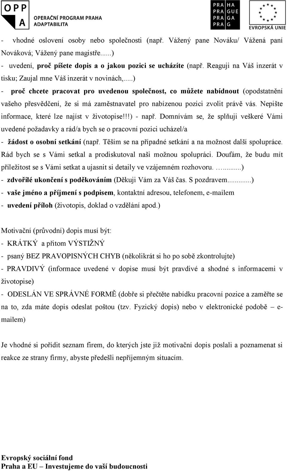 ..) - proč chcete pracovat pro uvedenou společnost, co můžete nabídnout (opodstatnění vašeho přesvědčení, že si má zaměstnavatel pro nabízenou pozici zvolit právě vás.