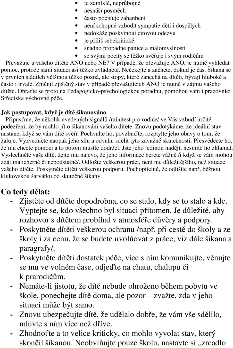 Nečekejte a začnete, dokud je čas. Šikana se v prvních stádiích většinou těžko pozná, ale stopy, které zanechá na dítěti, bývají hluboké a často i trvalé.