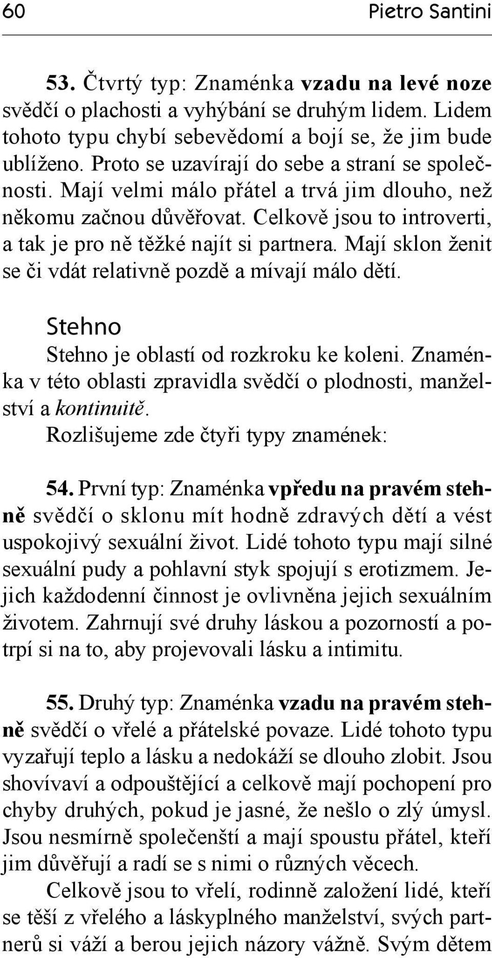 Mají sklon ženit se či vdát relativně pozdě a mívají málo dětí. Stehno Stehno je oblastí od rozkroku ke koleni. Znaménka v této oblasti zpravidla svědčí o plodnosti, manželství a kontinuitě.