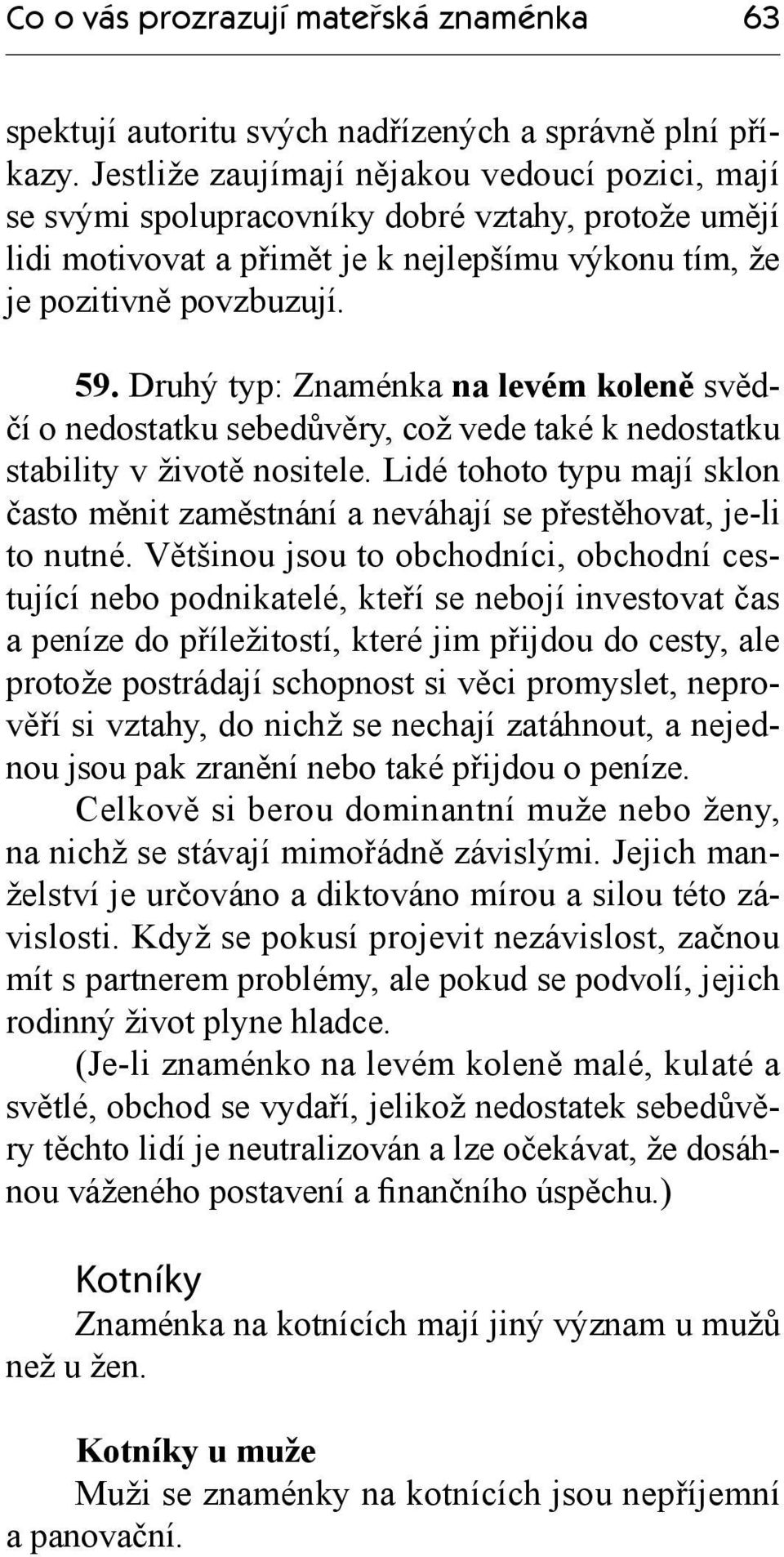 Druhý typ: Znaménka na levém koleně svědčí o nedostatku sebedůvěry, což vede také k nedostatku stability v životě nositele.