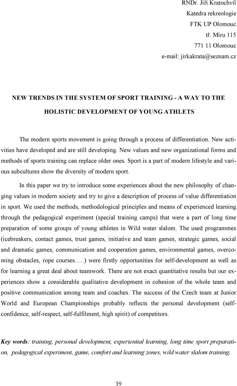 New activities have developed and are still developing. New values and new organizational forms and methods of sports training can replace older ones.