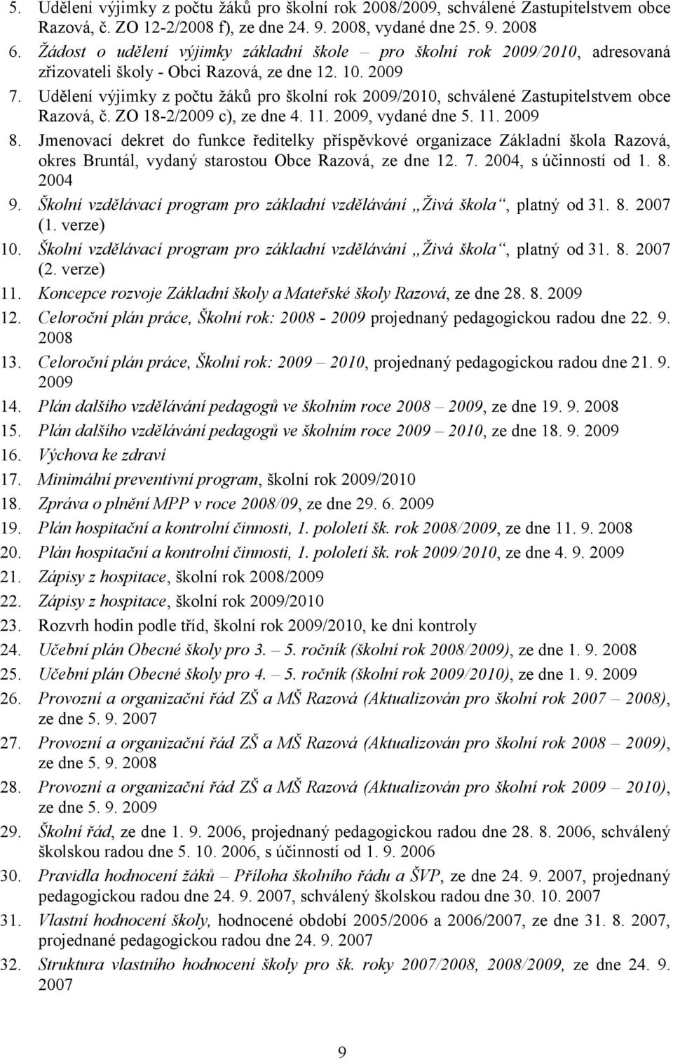 Udělení výjimky z počtu žáků pro školní rok 2009/2010, schválené Zastupitelstvem obce Razová, č. ZO 18-2/2009 c), ze dne 4. 11. 2009, vydané dne 5. 11. 2009 8.
