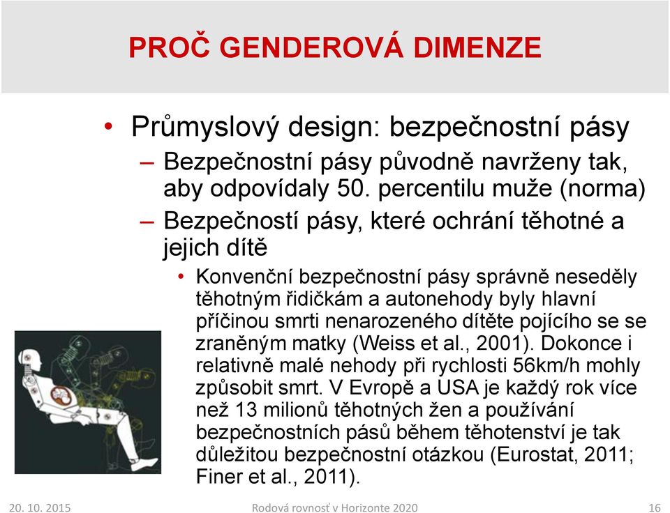 příčinou smrti nenarozeného dítěte pojícího se se zraněným matky (Weiss et al., 2001). Dokonce i relativně malé nehody při rychlosti 56km/h mohly způsobit smrt.