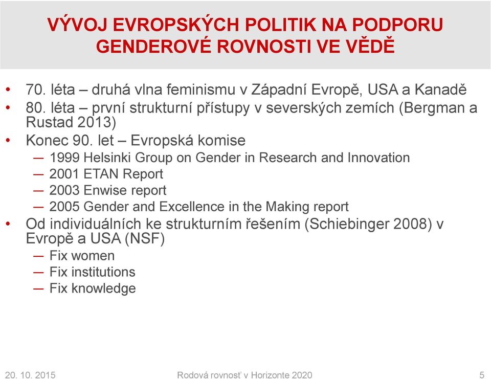 let Evropská komise 1999 Helsinki Group on Gender in Research and Innovation 2001 ETAN Report 2003 Enwise report 2005 Gender and