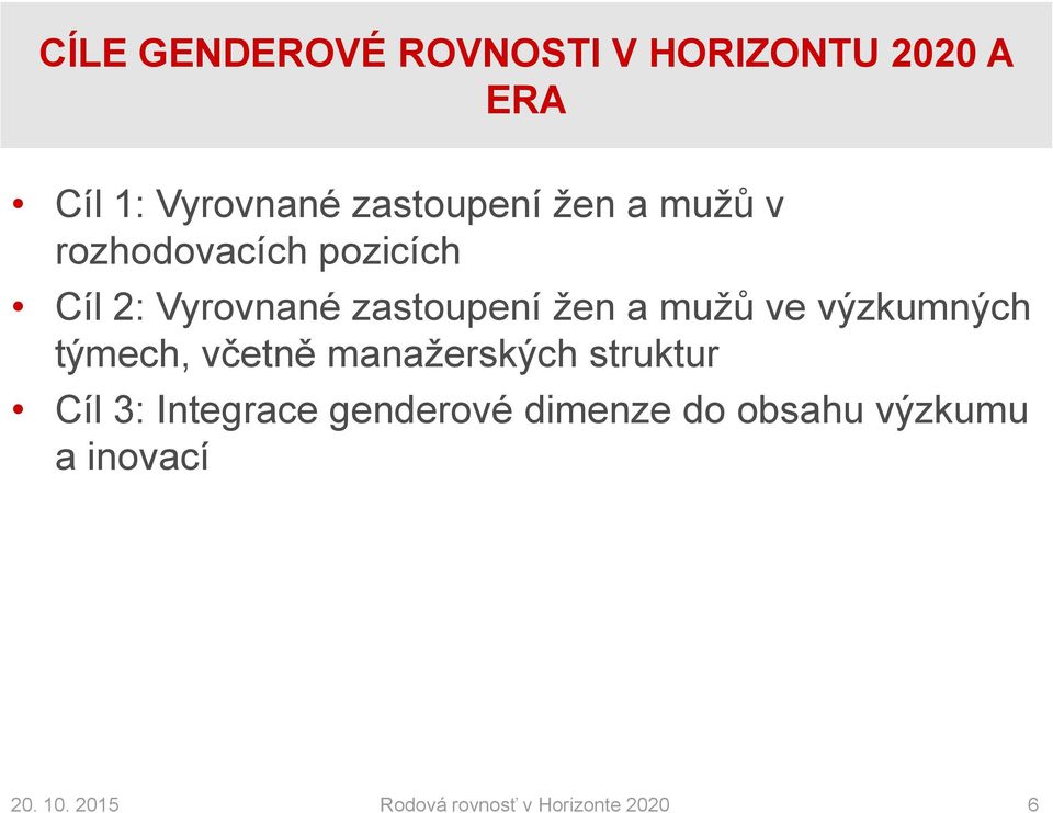 výzkumných týmech, včetně manažerských struktur Cíl 3: Integrace genderové