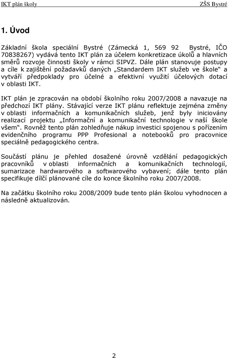 IKT plán je zpracován na období školního roku 2007/2008 a navazuje na předchozí IKT plány.