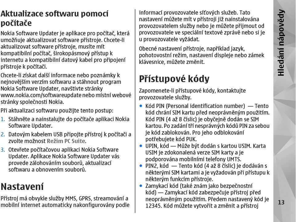 Chcete-li získat další informace nebo poznámky k nejnovějším verzím softwaru a stáhnout program Nokia Software Updater, navštivte stránky www.nokia.