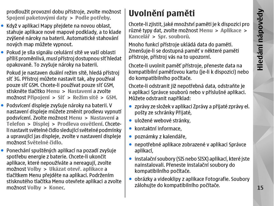 Pokud je síla signálu celulární sítě ve vaší oblasti příliš proměnlivá, musí přístroj dostupnou síť hledat opakovaně. To zvyšuje nároky na baterii.