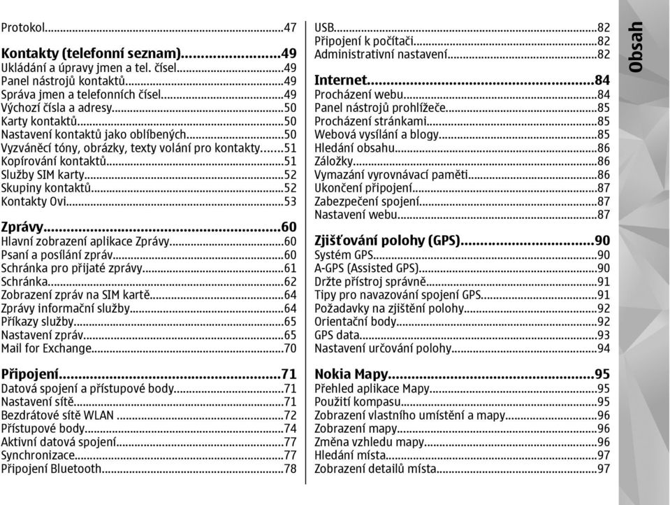 ..60 Hlavní zobrazení aplikace Zprávy...60 Psaní a posílání zpráv...60 Schránka pro přijaté zprávy...61 Schránka...62 Zobrazení zpráv na SIM kartě...64 Zprávy informační služby...64 Příkazy služby.