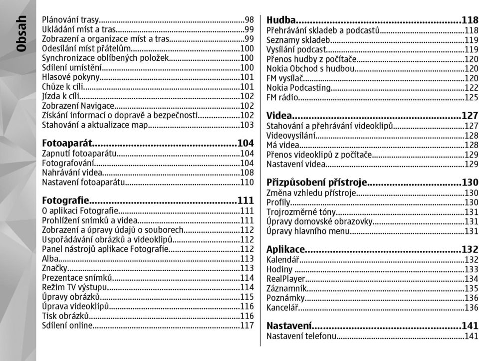 ..104 Fotografování...104 Nahrávání videa...108 Nastavení fotoaparátu...110 Fotografie...111 O aplikaci Fotografie...111 Prohlížení snímků a videa...111 Zobrazení a úpravy údajů o souborech.