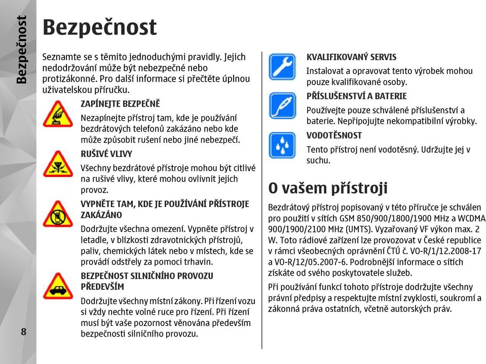 RUŠIVÉ VLIVY Všechny bezdrátové přístroje mohou být citlivé na rušivé vlivy, které mohou ovlivnit jejich provoz. VYPNĚTE TAM, KDE JE POUŽÍVÁNÍ PŘÍSTROJE ZAKÁZÁNO Dodržujte všechna omezení.