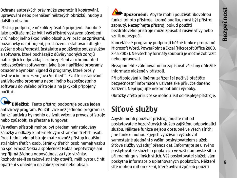 Instalujte a používejte pouze služby a software, které pocházejí z důvěryhodných zdrojů nabízejících odpovídající zabezpečení a ochranu před nebezpečným softwarem, jako jsou například programy