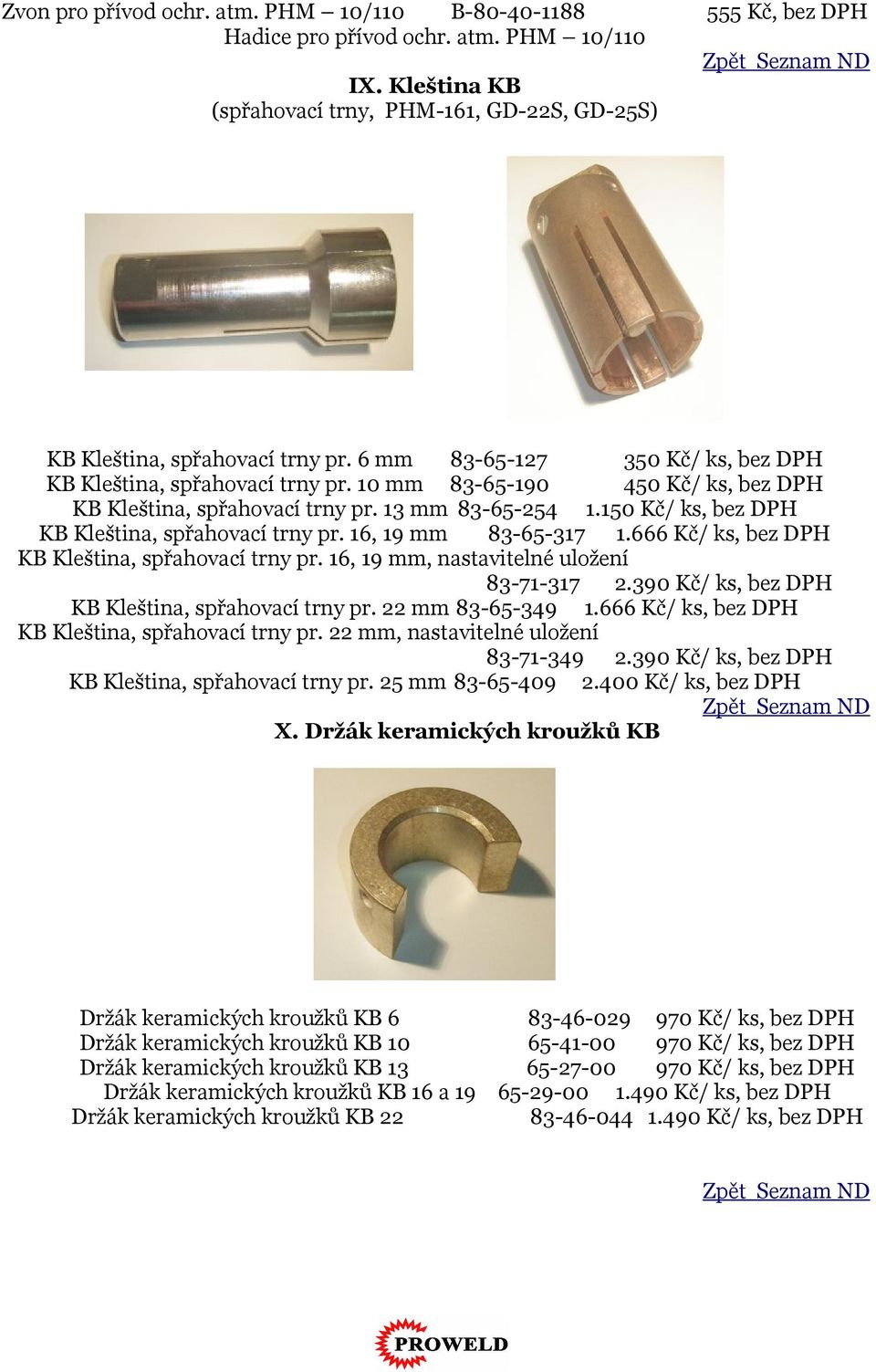 16, 19 mm 83-65-317 1.666 Kč/ ks, bez KB Kleština, spřahovací trny pr. 16, 19 mm, nastavitelné uložení 83-71-317 2.390 Kč/ ks, bez KB Kleština, spřahovací trny pr. 22 mm 83-65-349 1.