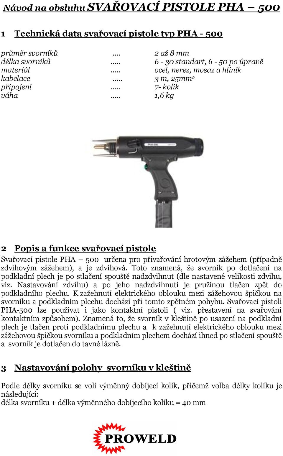 .. 1,6 kg 2 Popis a funkce svařovací pistole Svařovací pistole PHA 500 určena pro přivařování hrotovým zážehem (případně zdvihovým zážehem), a je zdvihová.
