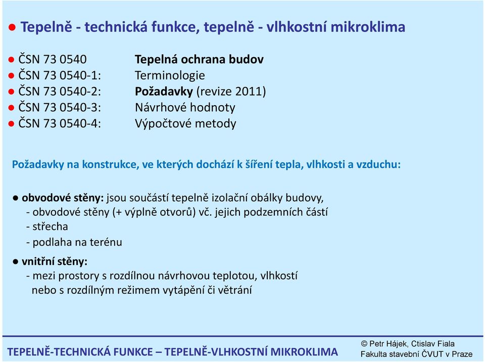 obvodové stěny: jsou součástí tepelně izolační obálky budovy, obvodové stěny (+ výplně otvorů) vč.