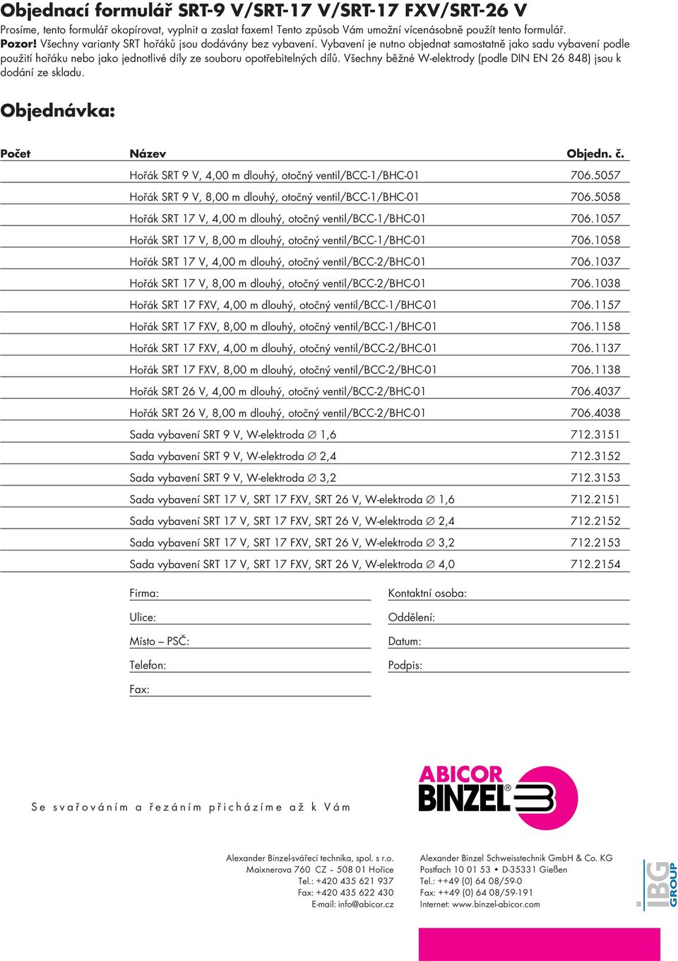 Všechny běžné W-elektrody (podle DIN EN 26 848) jsou k dodání ze skladu. Objednávka: Počet Název Objedn. č. Hořák SRT 9 V, 4,00 m dlouhý, otočný ventil/bcc-1/bhc-01 706.