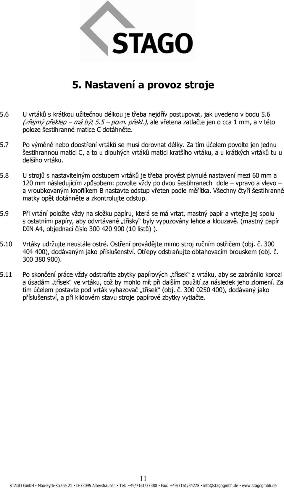 Za tím účelem povolte jen jednu šestihrannou matici C, a to u dlouhých vrtáků matici kratšího vrtáku, a u krátkých vrtáků tu u delšího vrtáku. 5.